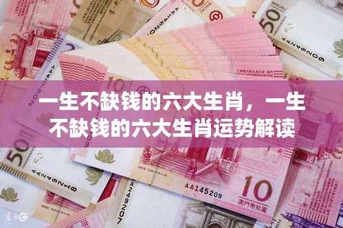 一生不缺钱的六大生肖运势解读与揭秘