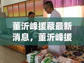 董沂峰援藏最新动态,传递爱心,助力西藏发展进程