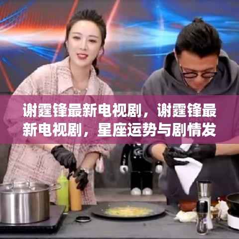 谢霆锋最新电视剧,星座运势与剧情发展深度解析