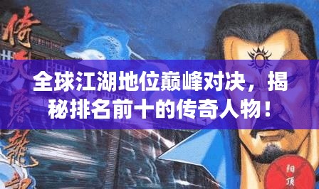 全球江湖地位巅峰对决，揭秘排名前十的传奇人物！