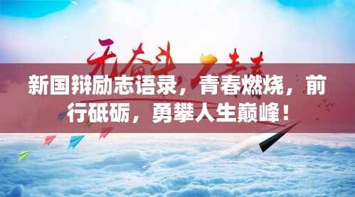 新国辩励志语录,青春燃烧,前行砥砺,勇攀人生巅峰!