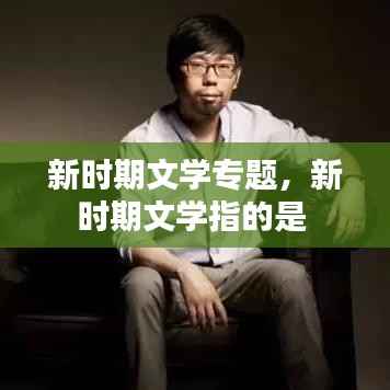 新时期文学专题，新时期文学指的是 