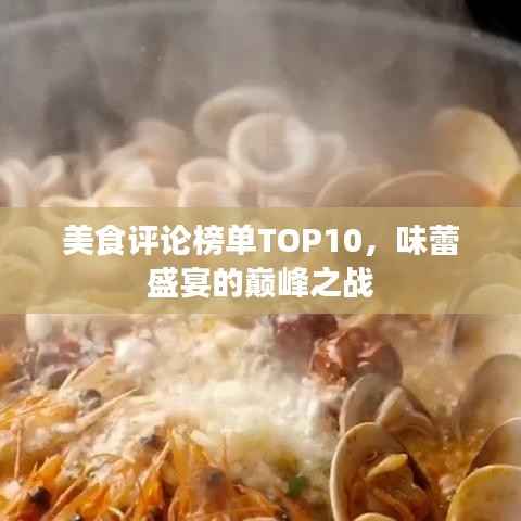 美食评论榜单TOP10,味蕾盛宴的巅峰之战
