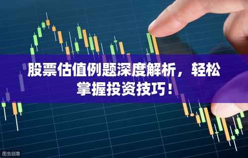股票估值例题深度解析,轻松掌握投资技巧!